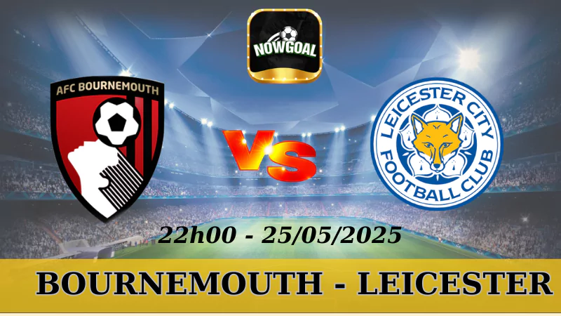 Nhận Định Kèo Nhà Cái NHA - Bournemouth Vs Leicester, 25/5/2025